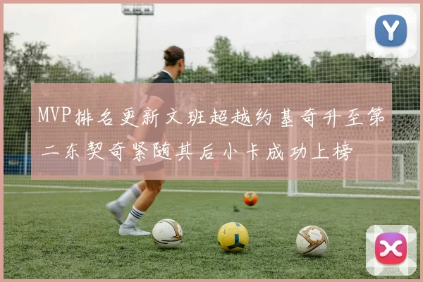 MVP排名更新文班超越约基奇升至第二东契奇紧随其后小卡成功上榜